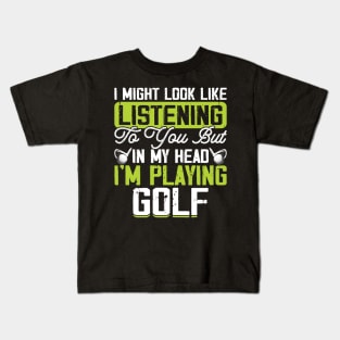 I Might Look Like Listening To You But In My Head I'm Playing Golf T Shirt For Women Men T-Shirt Kids T-Shirt